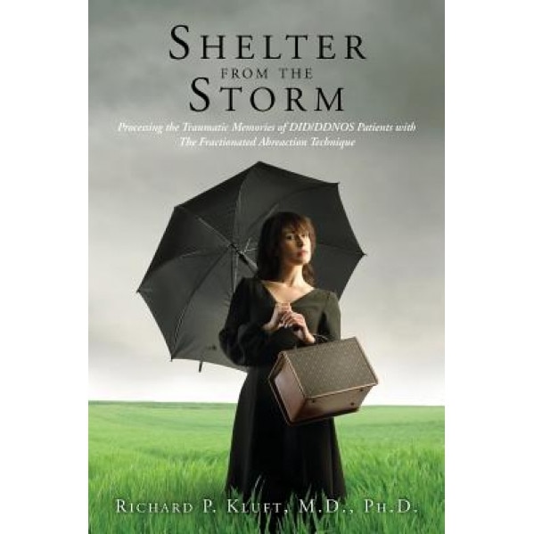 Shelter from the Storm: Processing the Traumatic Memories of Did/Ddnos Patients with the Fractionated Abreaction Technique - Richard P. Kluft M. D. (Author)