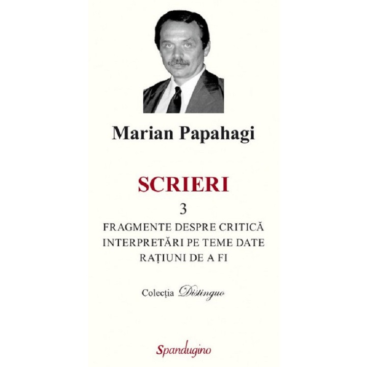 Scrieri 3: Fragmente Despre Critica. Interpretari Pe Teme Date - Marian Papahagi