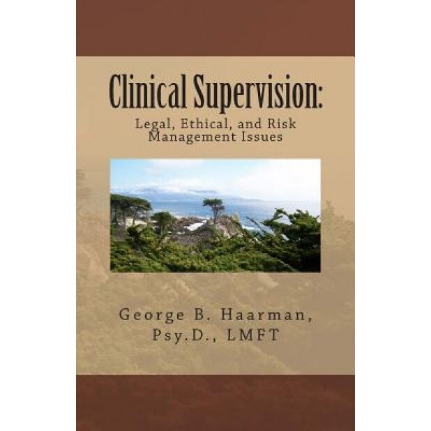 Clinical Supervision: Legal, Ethical, and Risk Management Issues - George B. Haarman (Author)