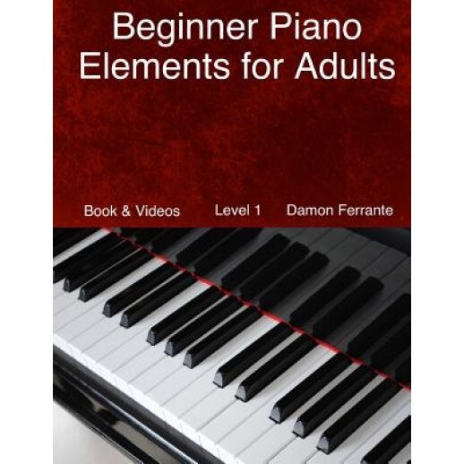 Beginner Piano Elements for Adults: Teach Yourself to Play Piano, Step-By-Step Guide to Get You Started, Level 1 (Book & Videos), Damon Ferrante (Author)