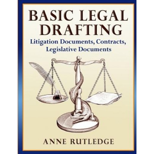 Basic Legal Drafting: Litigation Documents, Contracts, Legislative Documents, Anne Rutledge (Author)