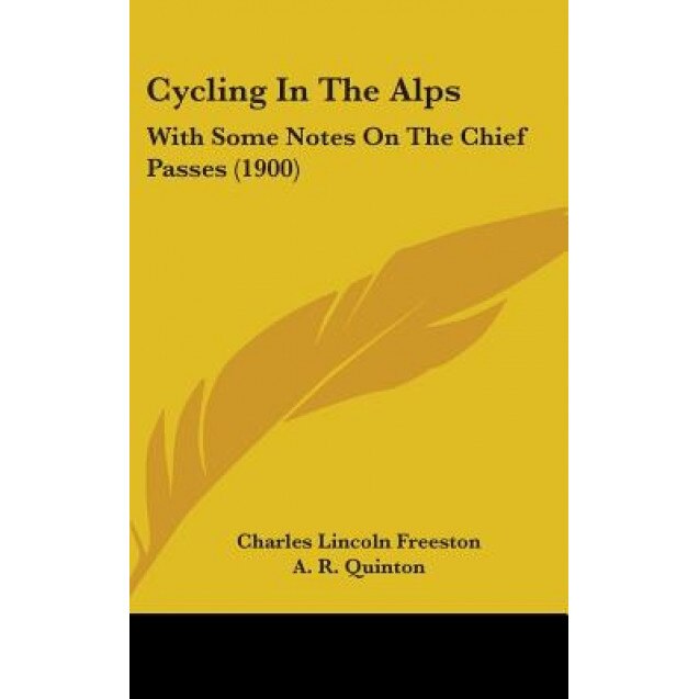 Cycling in the Alps: With Some Notes on the Chief Passes (1900), Charles Lincoln Freeston (Author)
