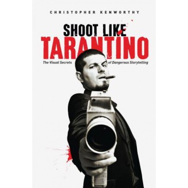 Shoot Like Tarantino: The Visual Secrets of Dangerous Storytelling, Christopher Kenworthy (Author)