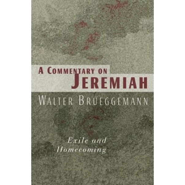 A Commentary on Jeremiah: Exile and Homecoming, Walter Brueggemann