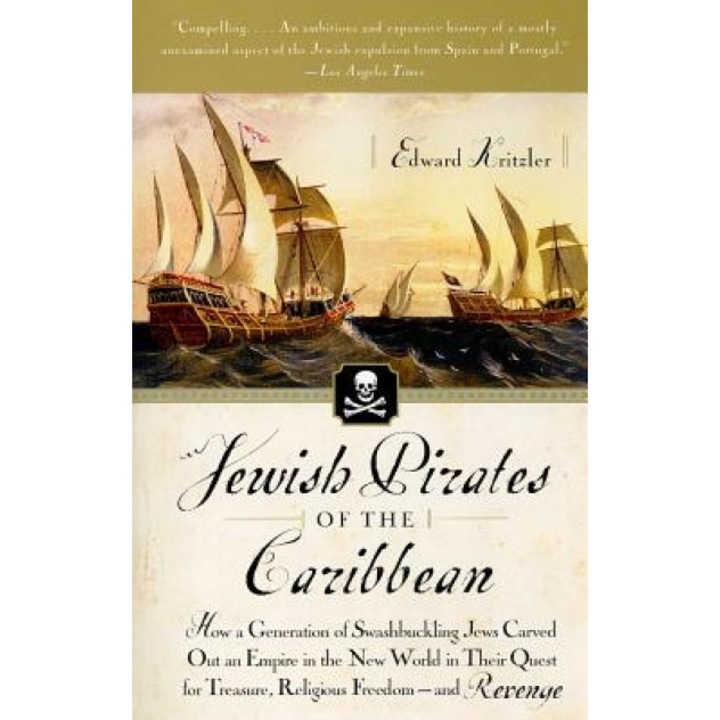 Jewish Pirates of the Caribbean: How a Generation of Swashbuckling Jews Carved Out an Empire in the New World in Their Quest for Treasure, Religious F, Edward Kritzler