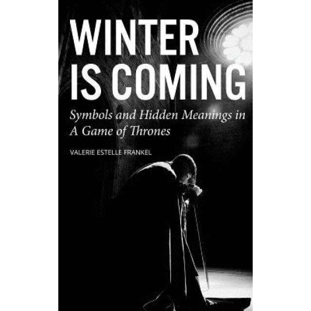 Winter Is Coming: Symbols and Hidden Meanings in a Game of Thrones, Valerie Estelle Frankel (Author)
