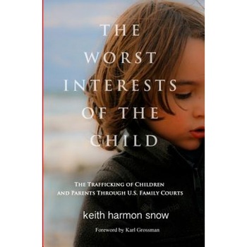 The Worst Interests of the Child: The Trafficking of Children and Parents Through U.S. Family Courts, Keith Harmon Snow (Author) The Worst Interests of the Child: The Trafficking of Children and Parents Through U.S. Family Courts, Keith Harmon Snow (Author)