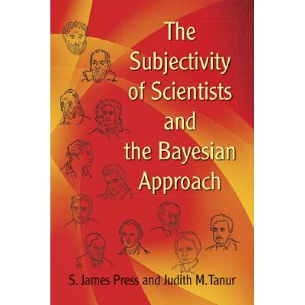 The Subjectivity of Scientists and the Bayesian Approach, S. James Press (Author)