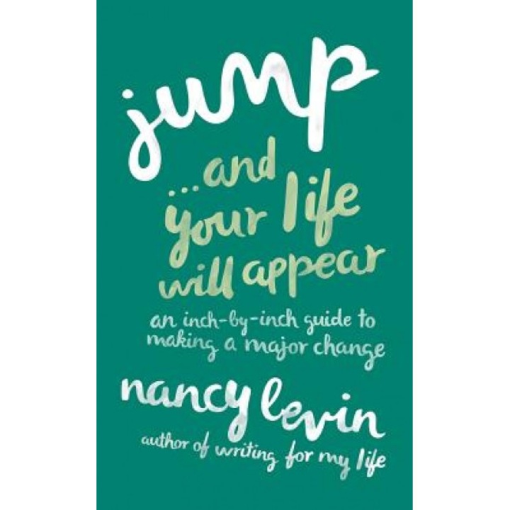 Jump... and Your Life Will Appear: An Inch-By-Inch Guide to Making a Major Change, Nancy Levin (Author)