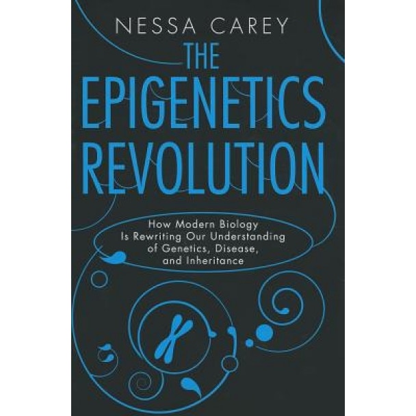 The Epigenetics Revolution: How Modern Biology Is Rewriting Our Understanding of Genetics, Disease, and Inheritance - Nessa Carey (Author)