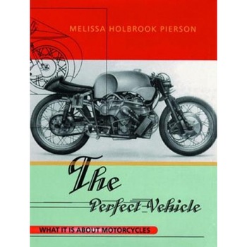 The Perfect Vehicle: What It is about Motorcycles, Melissa Holbrook Pierson The Perfect Vehicle: What It is about Motorcycles, Melissa Holbrook Pierson