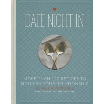 Date Night in: More Than 120 Recipes to Nourish Your Relationship, Ashley Rodriguez (Author) Date Night in: More Than 120 Recipes to Nourish Your Relationship, Ashley Rodriguez (Author)
