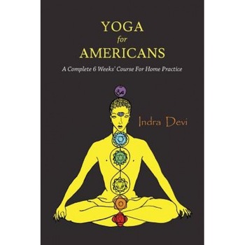 Yoga for Americans: A Complete 6 Weeks' Course for Home Practice, Indra Devi (Author) Yoga for Americans: A Complete 6 Weeks' Course for Home Practice, Indra Devi (Author)