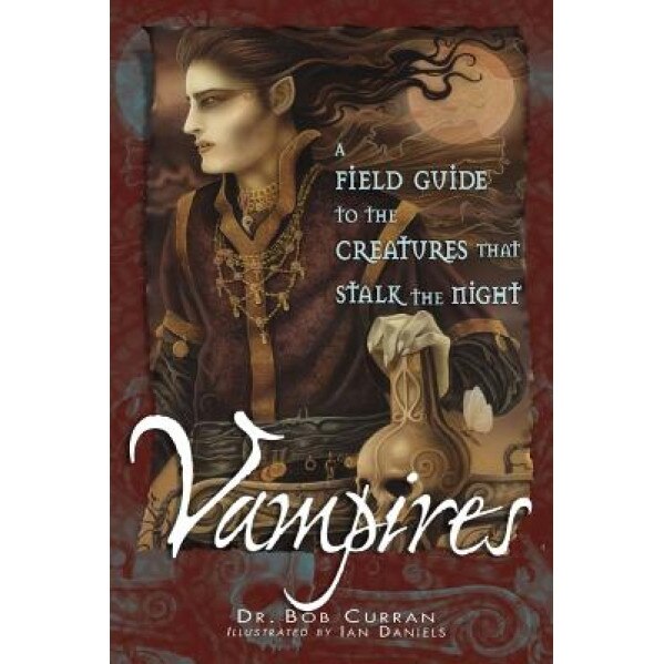 Vampires: A Field Guide to the Creatures That Stalk the Night - Bob Curran (Author)