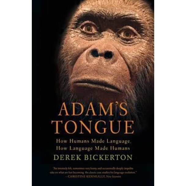 Adam's Tongue: How Humans Made Language, How Language Made Humans, Derek Bickerton