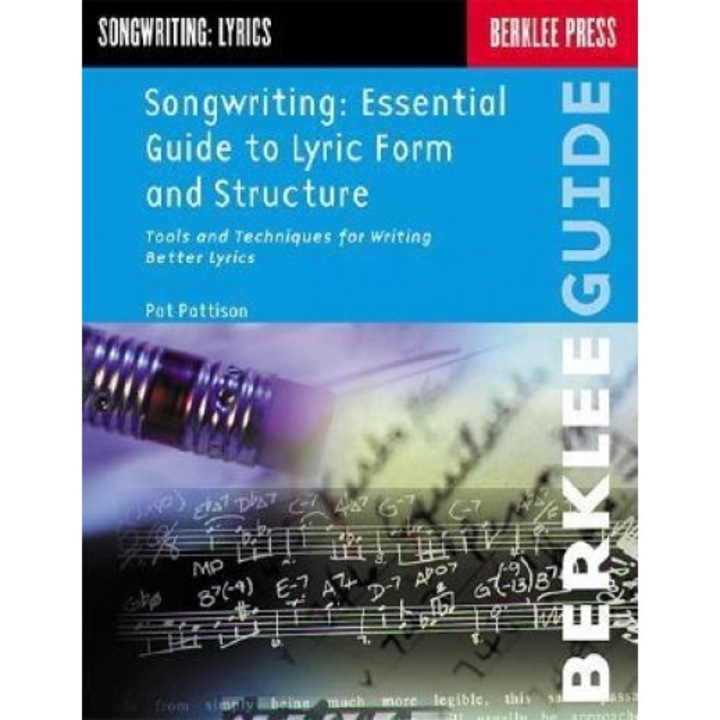 Songwriting: Essential Guide to Lyric Form and Structure: Tools and Techniques for Writing Better Lyrics, Pat Pattison