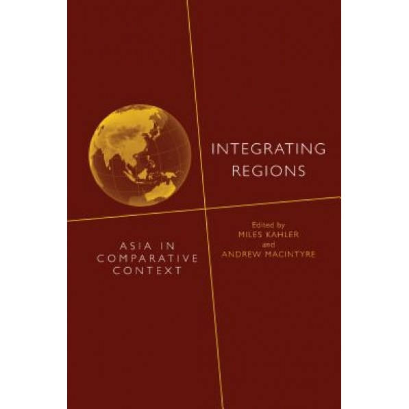 Integrating Regions: Asia in Comparative Context - Miles Kahler (Editor)