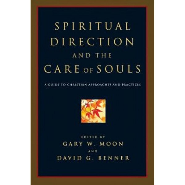 Spiritual Direction and the Care of Souls: A Guide to Christian Approaches and Practices,