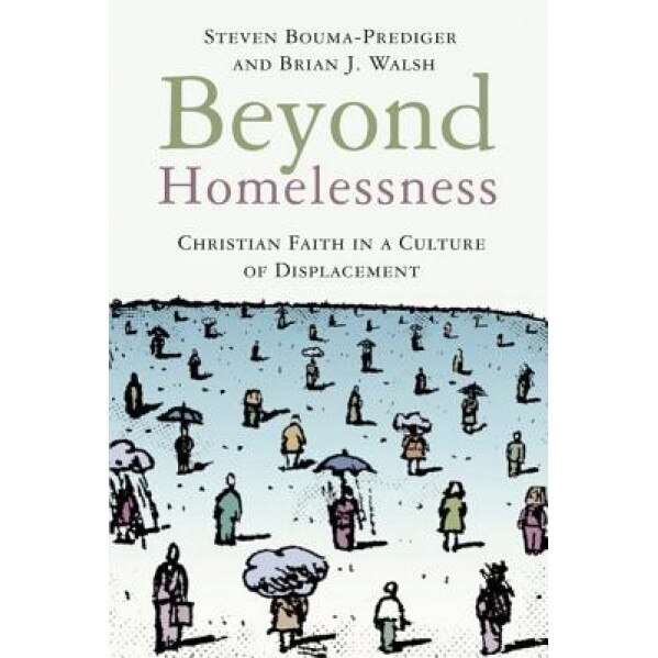 Beyond Homelessness: Christian Faith in a Culture of Displacement, Brian J. Walsh, Steven Bouma-Prediger