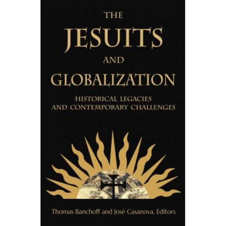The Jesuits and Globalization: Historical Legacies and Contemporary Challenges, Thomas Banchoff (Editor)