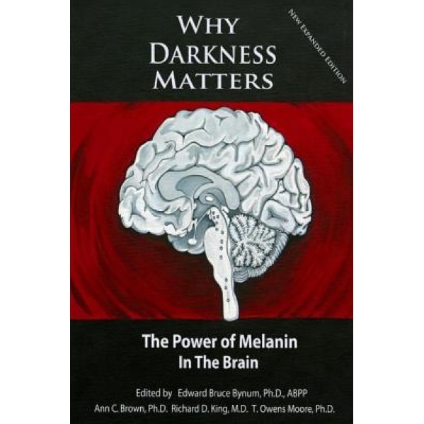 Why Darkness Matters: (New and Improved): The Power of Melanin in the Brain - Dr Edward Bruce Bynum Ph. D. (Author)