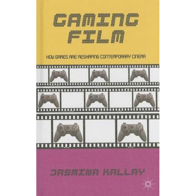 Gaming Film: How Games Are Reshaping Contemporary Cinema, Jasmina Kallay (Author)