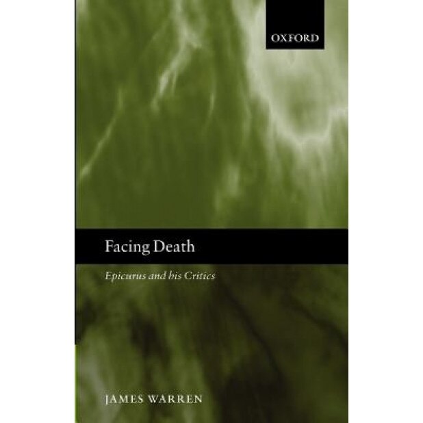 Facing Death: Epicurus and His Critics, James Warren (Author)