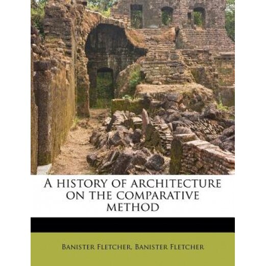 A History of Architecture on the Comparative Method, Banister Fletcher (Author)