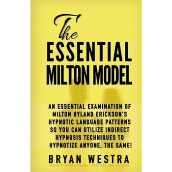The Essential Milton Model: An Essential Examination of Milton Hyland Erickson's Hypnotic Language Patterns So You Can Utilize Indirect Hypnosis T - Bryan Westra (Author) The Essential Milton Model: An Essential Examination of Milton Hyland Erickson's Hypnotic Language Patterns So You Can Utilize Indirect Hypnosis T - Bryan Westra (Author)