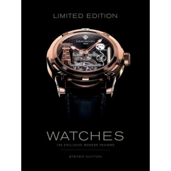 Limited Edition Watches: 150 Exclusive Modern Designs, Steven Huyton (Author)