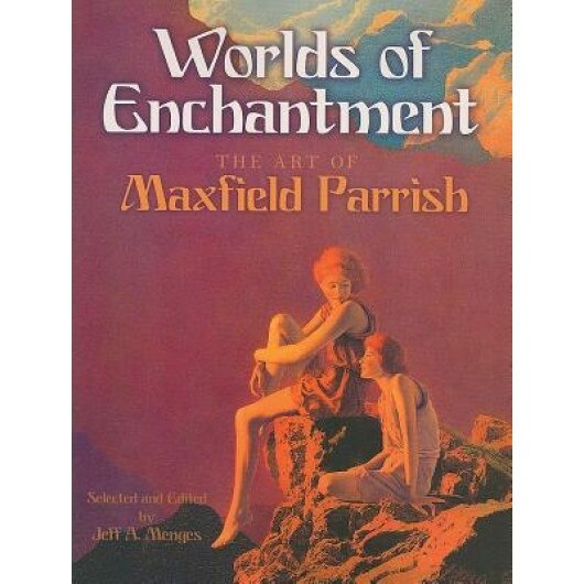Worlds of Enchantment: The Art of Maxfield Parrish, Maxfield Parrish (Author)