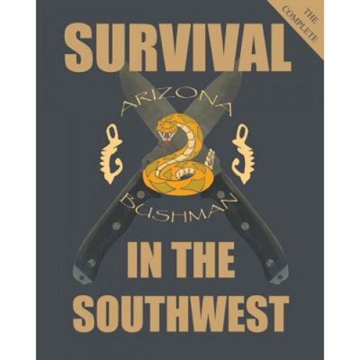 The Complete Survival in the Southwest: Guide to Desert Survival, Arizona Bushman (Author)