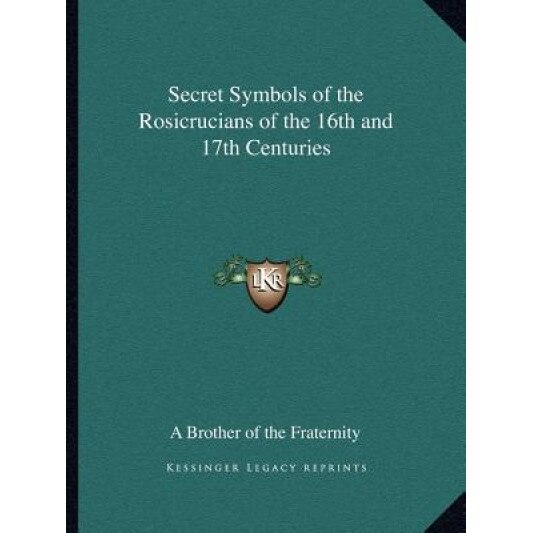 Secret Symbols of the Rosicrucians of the 16th and 17th Centuries, A. Brother of the Fraternity (Author)