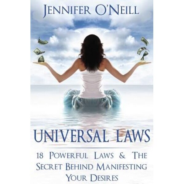 Universal Laws: 18 Powerful Laws & the Secret Behind Manifesting Your Desires, Jennifer O'Neill (Author)