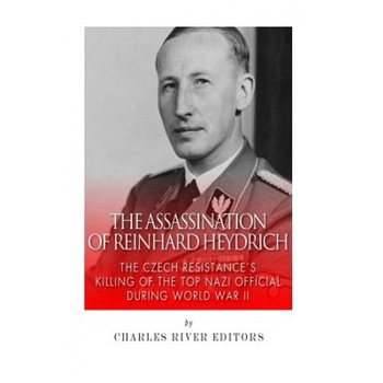 The Assassination of Reinhard Heydrich: The Czech Resistance's Killing of the Top Nazi Official During World War II, Charles River Editors (Author) The Assassination of Reinhard Heydrich: The Czech Resistance's Killing of the Top Nazi Official During World War II, Charles River Editors (Author)