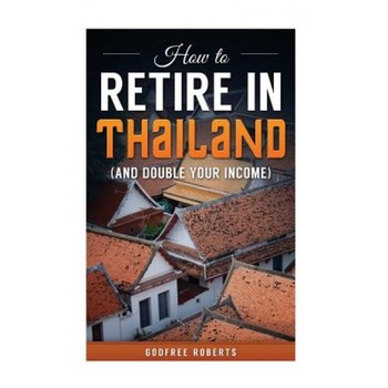 How to Retire in Thailand and Double Your Income: A 12-Step Program for Getting More Fun Out of Life - Godfree P. Roberts Ed D. (Author) How to Retire in Thailand and Double Your Income: A 12-Step Program for Getting More Fun Out of Life - Godfree P. Roberts Ed D. (Author)