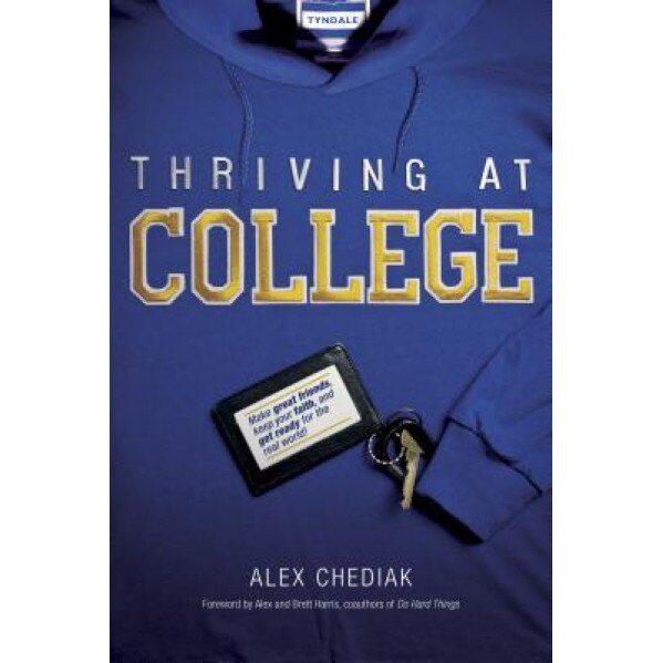 Thriving at College: Make Great Friends, Keep Your Faith, and Get Ready for the Real World!, Alex Chediak (Author)