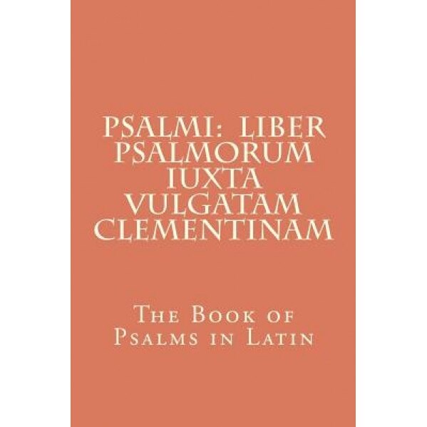 Psalmi: Liber Psalmorum Iuxta Vulgatam Clementinam: The Book of Psalms in Latin, King David (Author)
