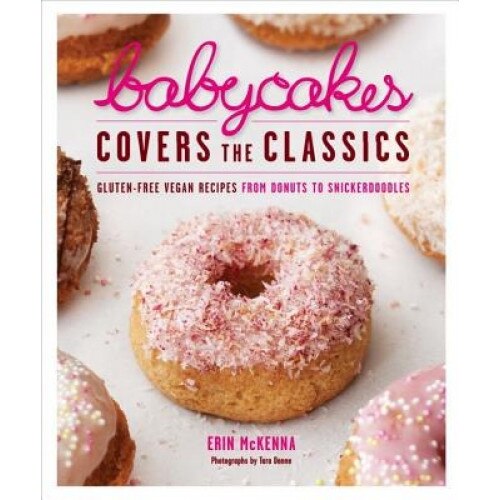 Babycakes Covers the Classics: Gluten-Free Vegan Recipes from Donuts to Snickerdoodles, Erin McKenna