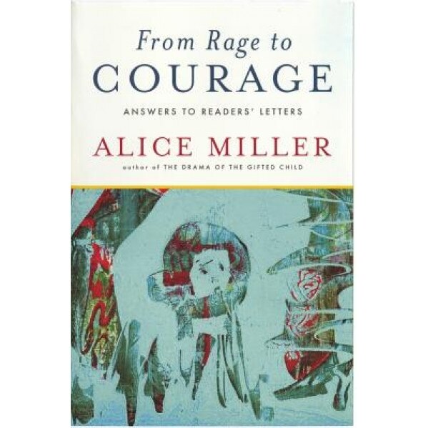 From Rage to Courage: Answers to Readers' Letters - Alice Miller