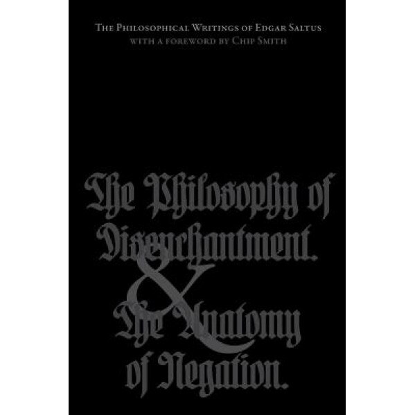 The Philosophical Writings of Edgar Saltus: The Philosophy of Disenchantment & the Anatomy of Negation, Edgar Saltus (Author)