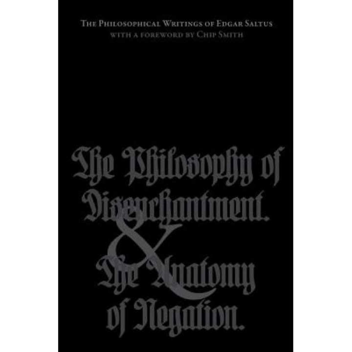 The Philosophical Writings of Edgar Saltus: The Philosophy of Disenchantment & the Anatomy of Negation, Edgar Saltus (Author)