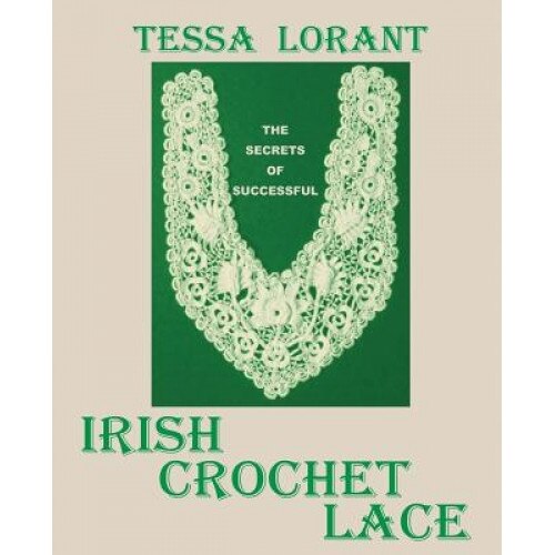 The Secrets of Successful Irish Crochet Lace, Tessa Lorant (Author)