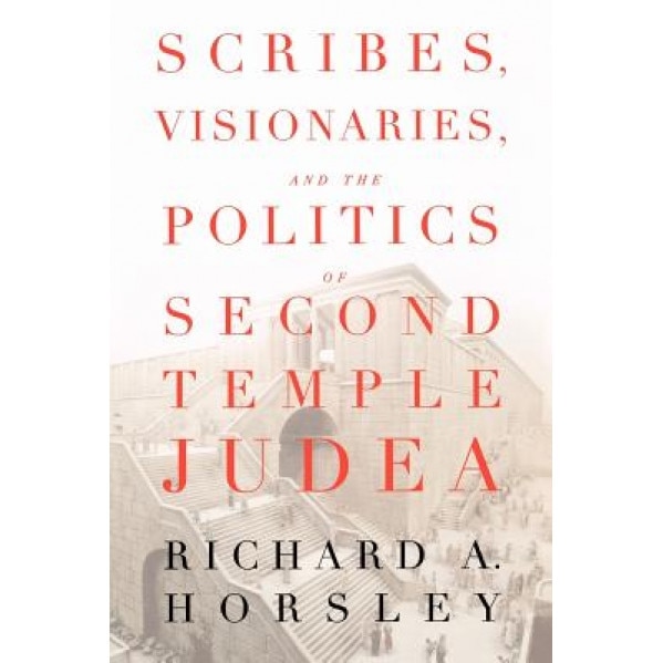 Scribes, Visionaries, and the Politics of Second Temple Judea, Richard A. Horsley (Author)
