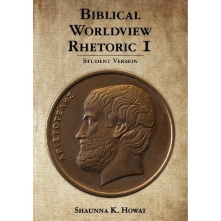 Biblical Worldview Rhetoric 1: Student Version, Shaunna K. Howat (Author)