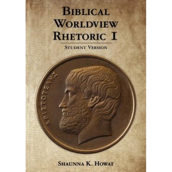 Biblical Worldview Rhetoric 1: Student Version, Shaunna K. Howat (Author) Biblical Worldview Rhetoric 1: Student Version, Shaunna K. Howat (Author)