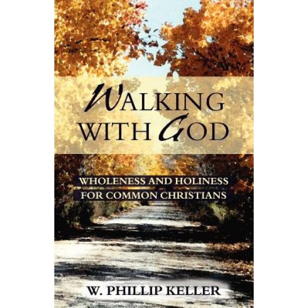 Walking with God: Wholeness and Holiness for Common Christians, W. Phillip Keller