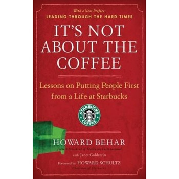 It's Not about the Coffee: Lessons on Putting People First from a Life at Starbucks - Howard Behar It's Not about the Coffee: Lessons on Putting People First from a Life at Starbucks - Howard Behar