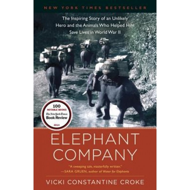 Elephant Company: The Inspiring Story of an Unlikely Hero and the Animals Who Helped Him Save Lives in World War II, Vicki Croke (Author)