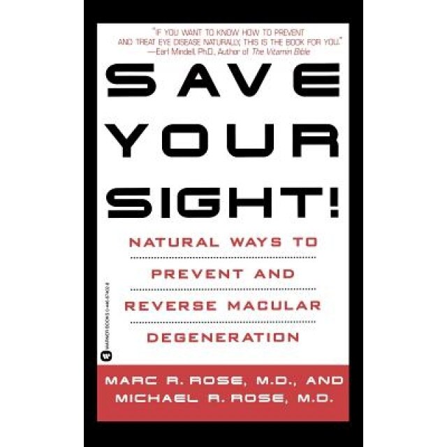 Save Your Sight!: Natural Ways to Prevent and Reverse Macular Degeneration, Marc R. Rose (Author)